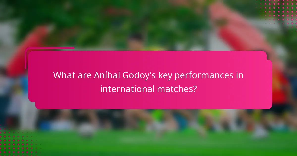 What are Aníbal Godoy's key performances in international matches?