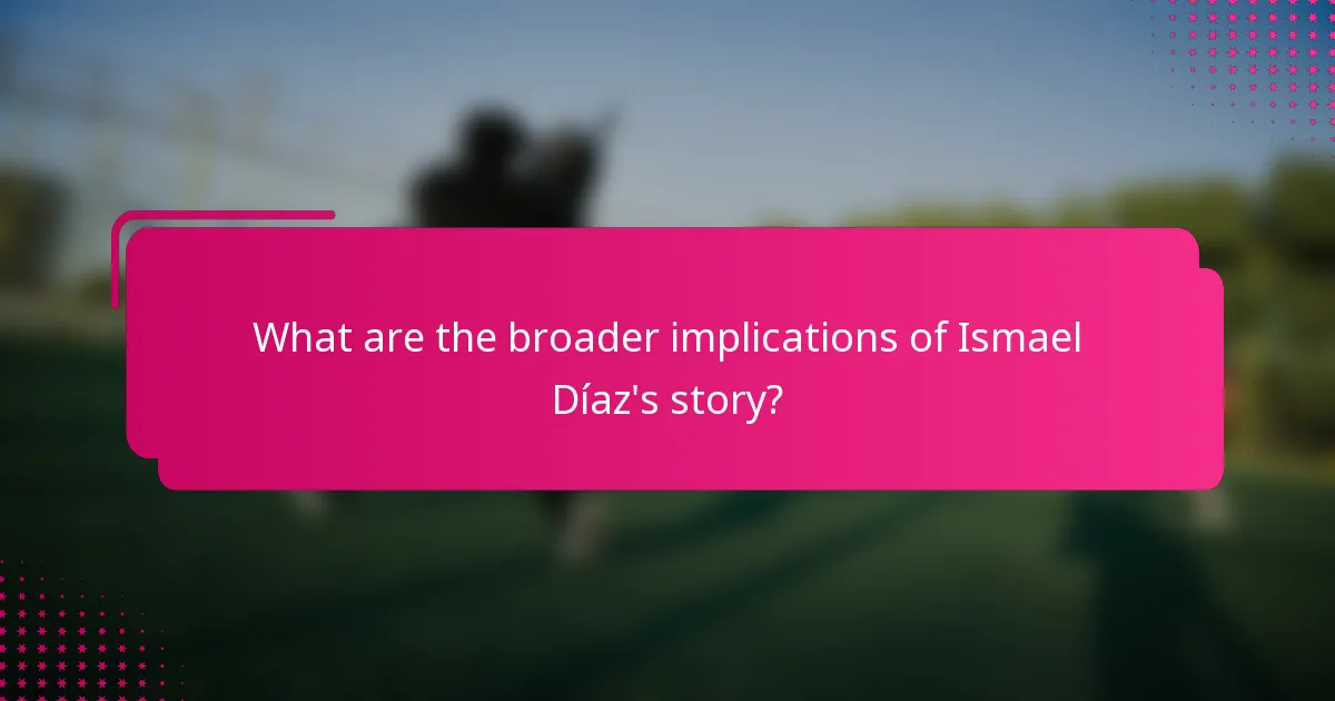 What are the broader implications of Ismael Díaz's story?