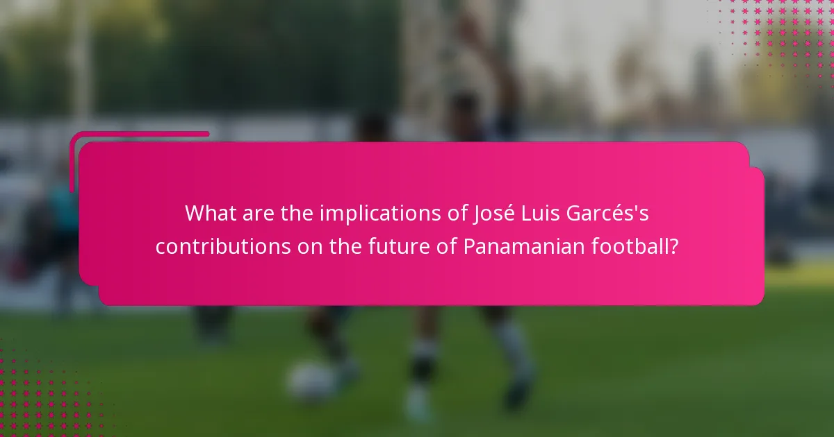 What are the implications of José Luis Garcés's contributions on the future of Panamanian football?