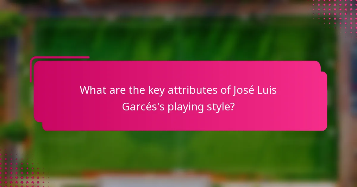 What are the key attributes of José Luis Garcés's playing style?