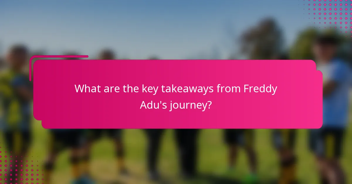 What are the key takeaways from Freddy Adu's journey?