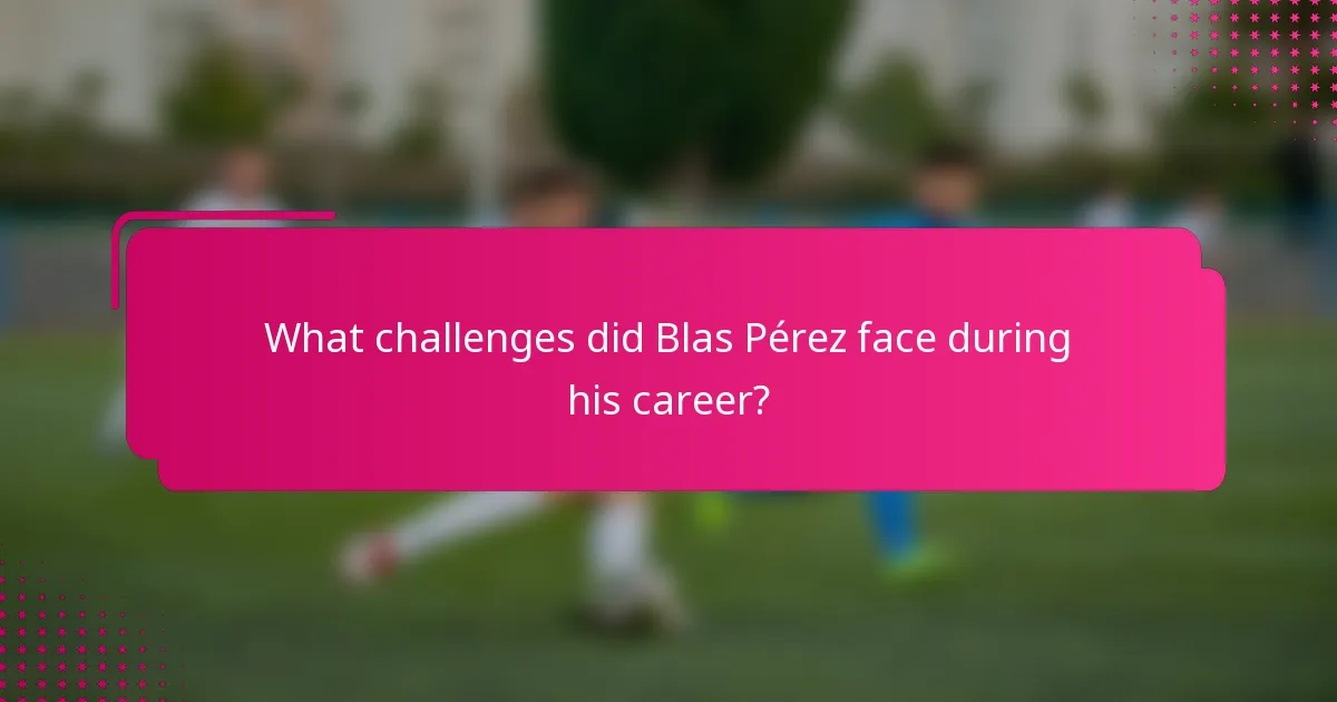 What challenges did Blas Pérez face during his career?
