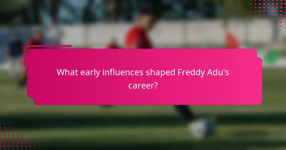 What early influences shaped Freddy Adu's career?