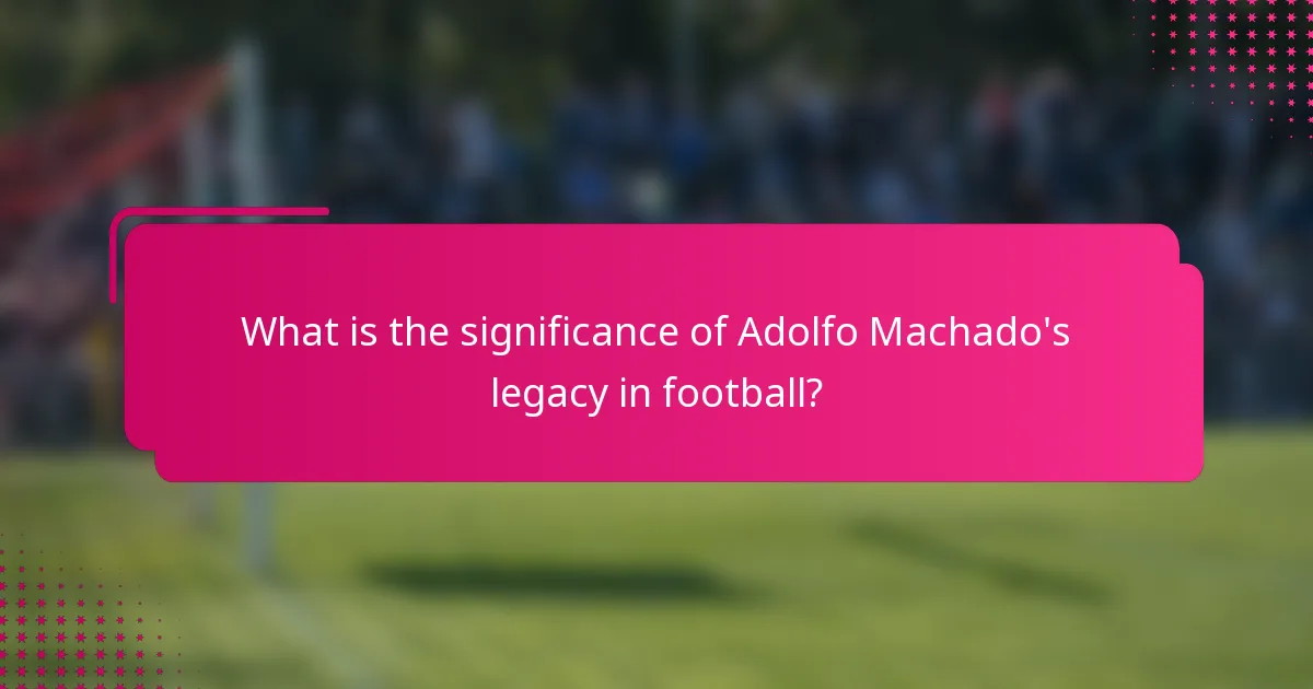 What is the significance of Adolfo Machado's legacy in football?