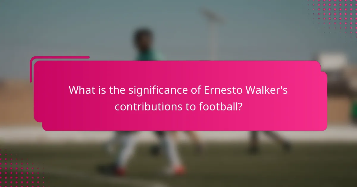 What is the significance of Ernesto Walker's contributions to football?