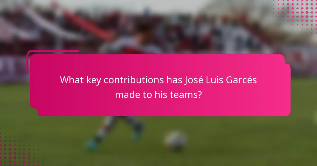 What key contributions has José Luis Garcés made to his teams?