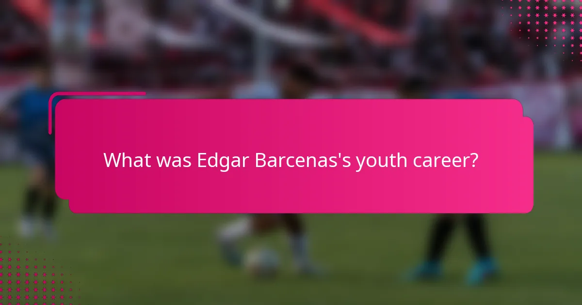What was Edgar Barcenas's youth career?