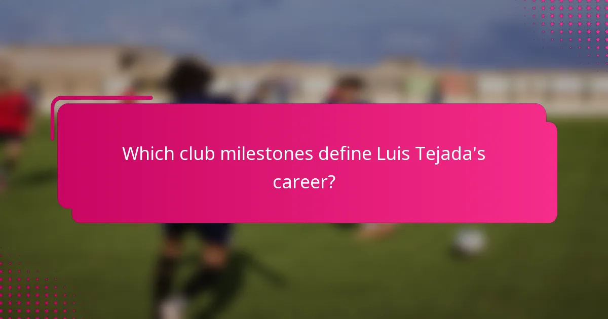 Which club milestones define Luis Tejada's career?