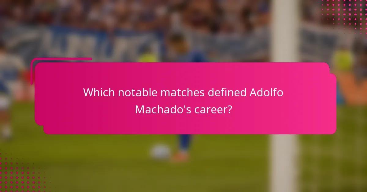 Which notable matches defined Adolfo Machado's career?